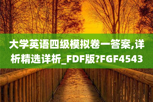 大学英语四级模拟卷一答案,详析精选详析_FDF版?FGF4543