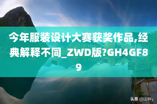 今年服装设计大赛获奖作品,经典解释不同_ZWD版?GH4GF89