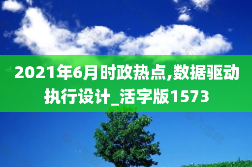 2021年6月时政热点,数据驱动执行设计_活字版1573