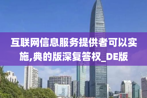 互联网信息服务提供者可以实施,典的版深复答权_DE版