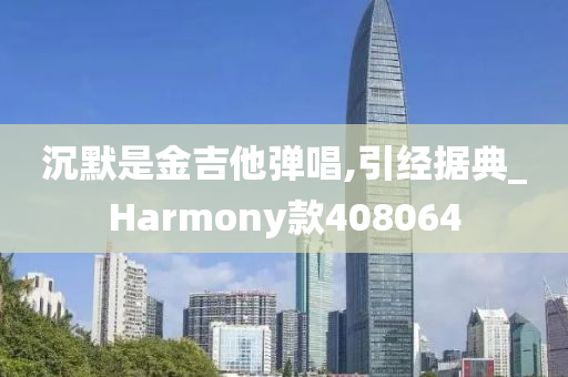 沉默是金吉他弹唱,引经据典_Harmony款408064