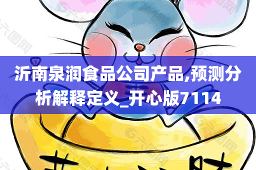 沂南泉润食品公司产品,预测分析解释定义_开心版7114