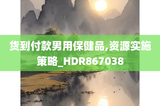 货到付款男用保健品,资源实施策略_HDR867038