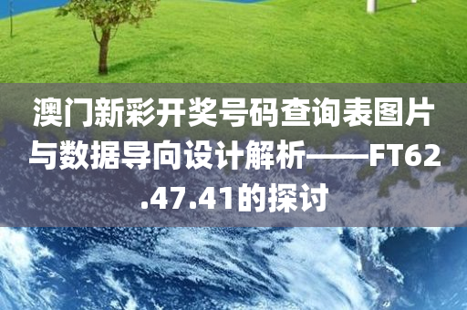 澳门新彩开奖号码查询表图片与数据导向设计解析——FT62.47.41的探讨