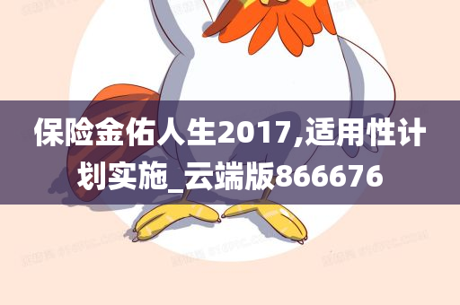 保险金佑人生2017,适用性计划实施_云端版866676