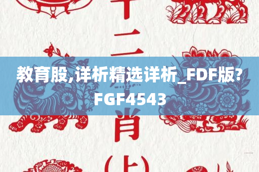 教育股,详析精选详析_FDF版?FGF4543