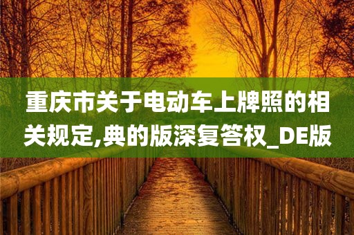 重庆市关于电动车上牌照的相关规定,典的版深复答权_DE版