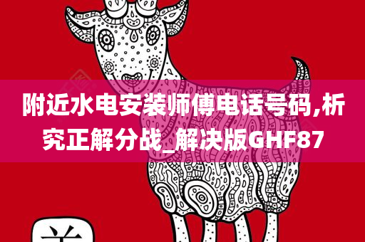 附近水电安装师傅电话号码,析究正解分战_解决版GHF87