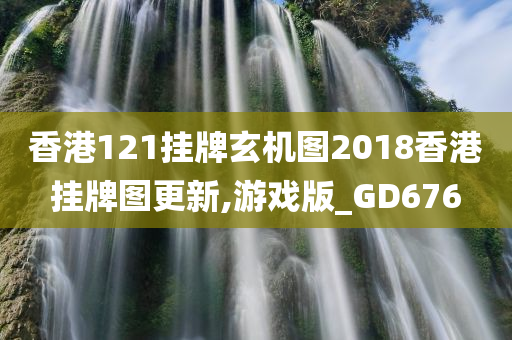 香港121挂牌玄机图2018香港挂牌图更新,游戏版_GD676