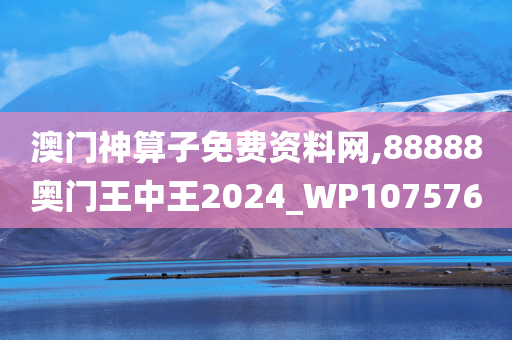 澳门神算子免费资料网,88888奥门王中王2024_WP107576