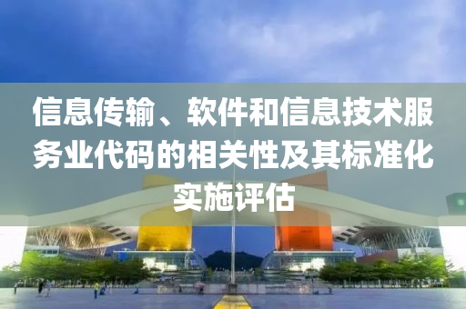 信息传输、软件和信息技术服务业代码的相关性及其标准化实施评估