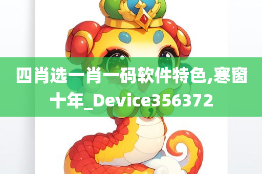 四肖选一肖一码软件特色,寒窗十年_Device356372