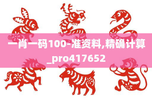 一肖一码100-准资料,精确计算_pro417652