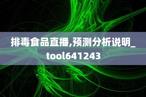 排毒食品直播,预测分析说明_tool641243