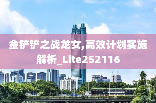 金铲铲之战龙女,高效计划实施解析_Lite252116