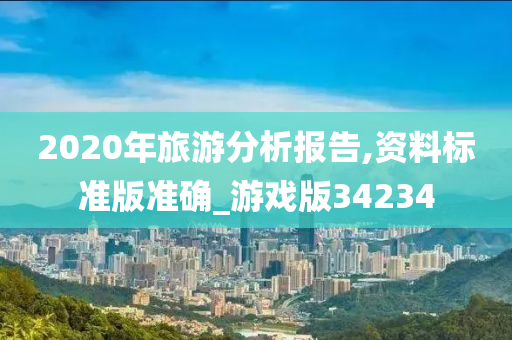 2020年旅游分析报告,资料标准版准确_游戏版34234