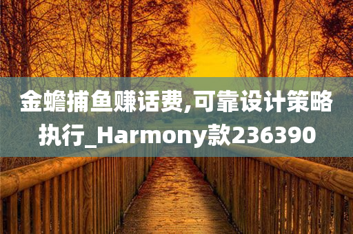 金蟾捕鱼赚话费,可靠设计策略执行_Harmony款236390