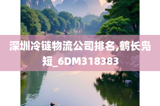 深圳冷链物流公司排名,鹤长凫短_6DM318383