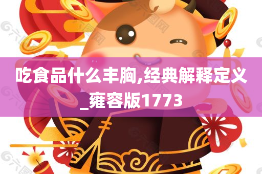 吃食品什么丰胸,经典解释定义_雍容版1773