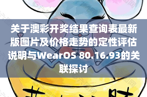 关于澳彩开奖结果查询表最新版图片及价格走势的定性评估说明与WearOS 80.16.93的关联探讨