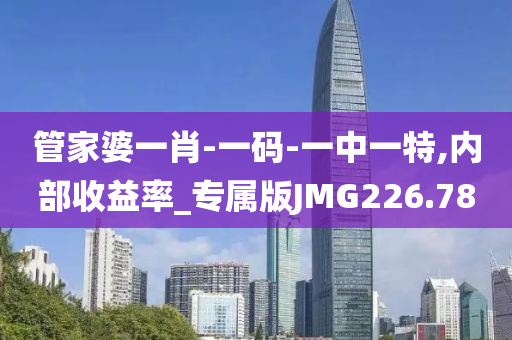 管家婆一肖-一码-一中一特,内部收益率_专属版JMG226.78