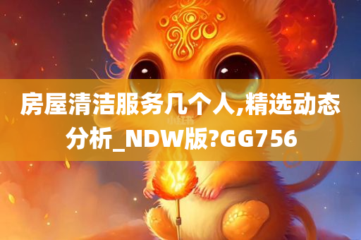 房屋清洁服务几个人,精选动态分析_NDW版?GG756