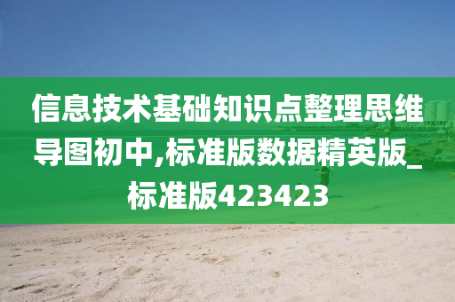 信息技术基础知识点整理思维导图初中,标准版数据精英版_标准版423423