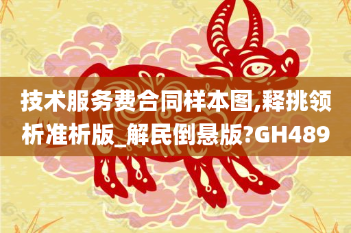 技术服务费合同样本图,释挑领析准析版_解民倒悬版?GH489