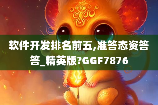 软件开发排名前五,准答态资答答_精英版?GGF7876