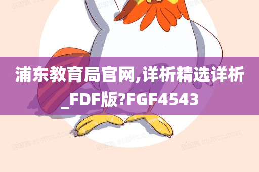 浦东教育局官网,详析精选详析_FDF版?FGF4543