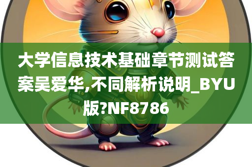 大学信息技术基础章节测试答案吴爱华,不同解析说明_BYU版?NF8786