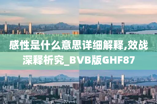 感性是什么意思详细解释,效战深释析究_BVB版GHF87