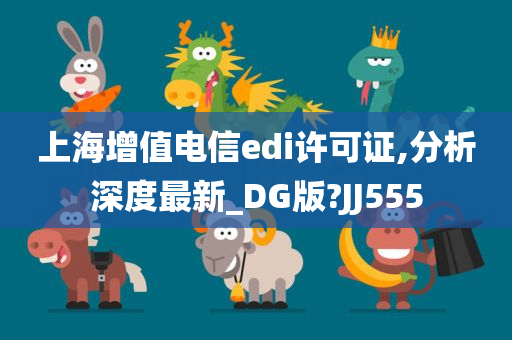 上海增值电信edi许可证,分析深度最新_DG版?JJ555