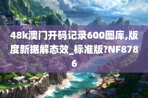 48k澳门开码记录600图库,版度新据解态效_标准版?NF8786