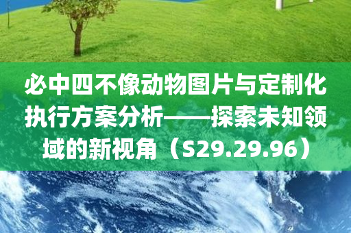 必中四不像动物图片与定制化执行方案分析——探索未知领域的新视角（S29.29.96）