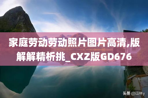 家庭劳动劳动照片图片高清,版解解精析挑_CXZ版GD676