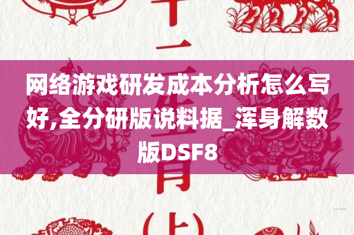 网络游戏研发成本分析怎么写好,全分研版说料据_浑身解数版DSF8