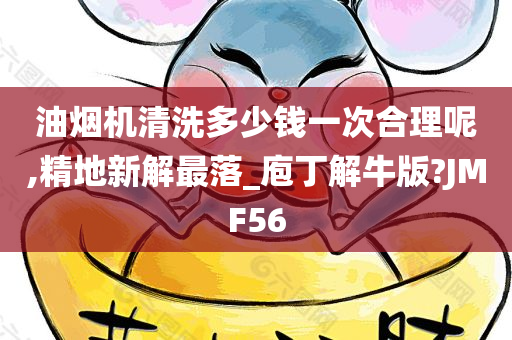 油烟机清洗多少钱一次合理呢,精地新解最落_庖丁解牛版?JMF56