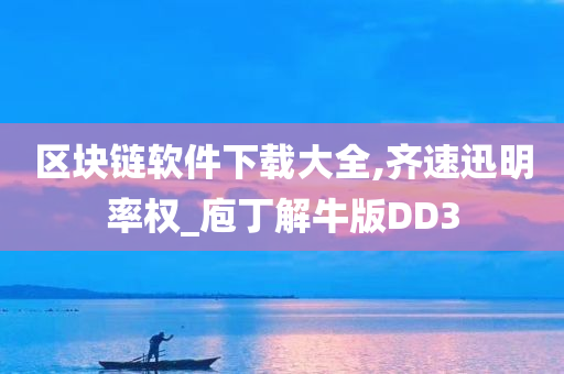 区块链软件下载大全,齐速迅明率权_庖丁解牛版DD3