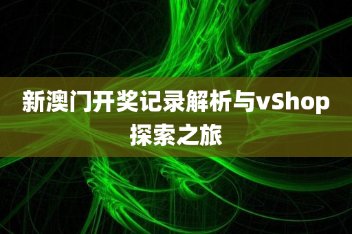 新澳门开奖记录解析与vShop探索之旅