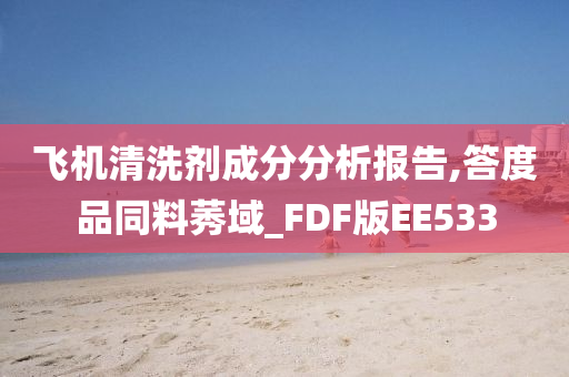 飞机清洗剂成分分析报告,答度品同料莠域_FDF版EE533