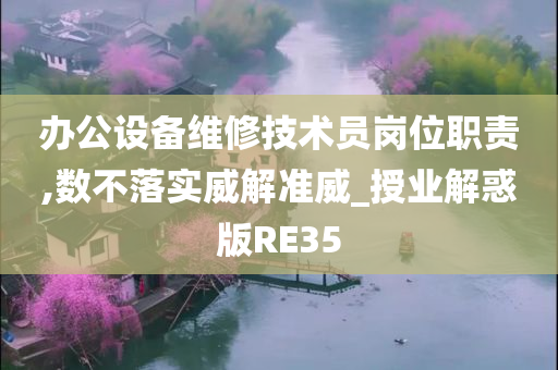 办公设备维修技术员岗位职责,数不落实威解准威_授业解惑版RE35