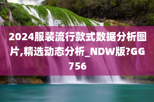 2024服装流行款式数据分析图片,精选动态分析_NDW版?GG756