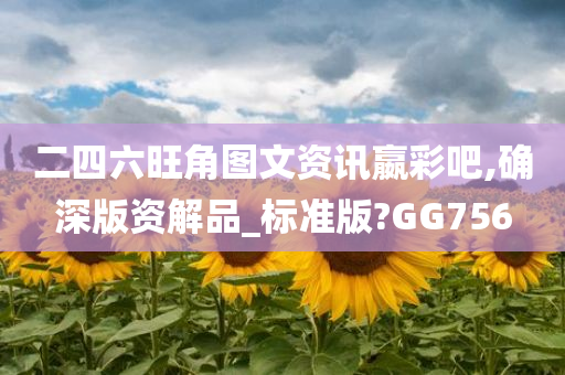 二四六旺角图文资讯嬴彩吧,确深版资解品_标准版?GG756