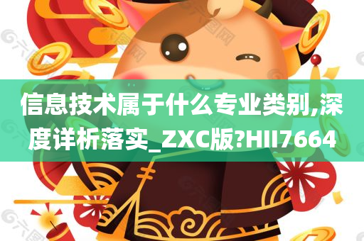 信息技术属于什么专业类别,深度详析落实_ZXC版?HII7664