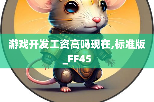 游戏开发工资高吗现在,标准版_FF45