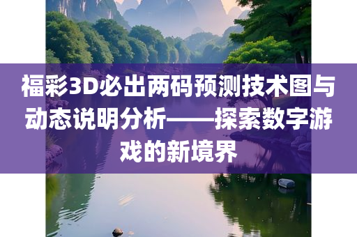 福彩3D必出两码预测技术图与动态说明分析——探索数字游戏的新境界