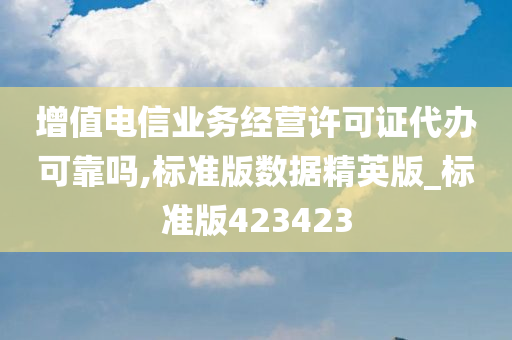 增值电信业务经营许可证代办可靠吗,标准版数据精英版_标准版423423