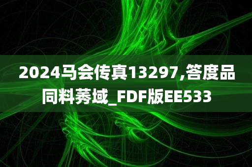 2024马会传真13297,答度品同料莠域_FDF版EE533