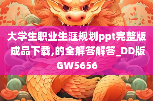 大学生职业生涯规划ppt完整版 成品下载,的全解答解答_DD版GW5656